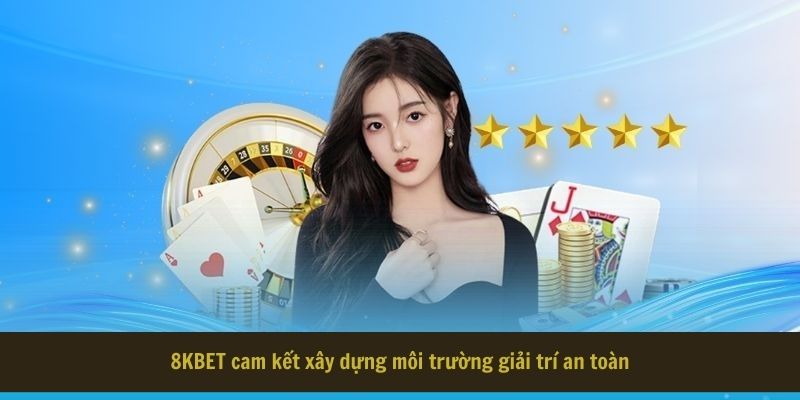 8KBET cam kết xây dựng môi trường giải trí an toàn 