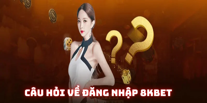 FAQs thường gặp liên quan đến đăng nhập 8KBET