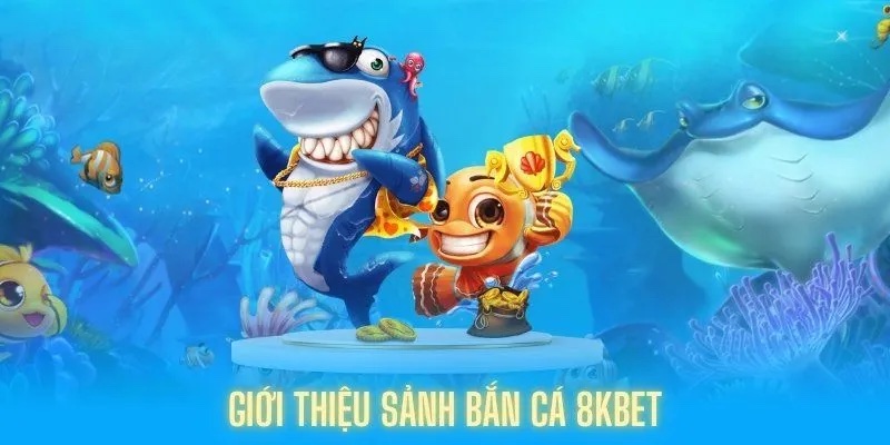 Sơ lược về sảnh game Bắn Cá 8kbet uy tín