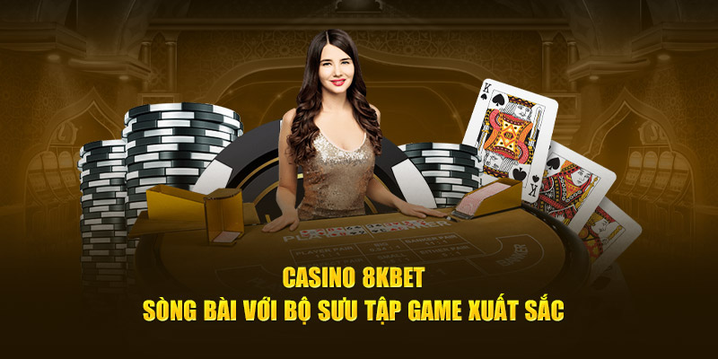 Điều gì khiến sảnh Casino tại 8kbet được yêu thích đến vậy