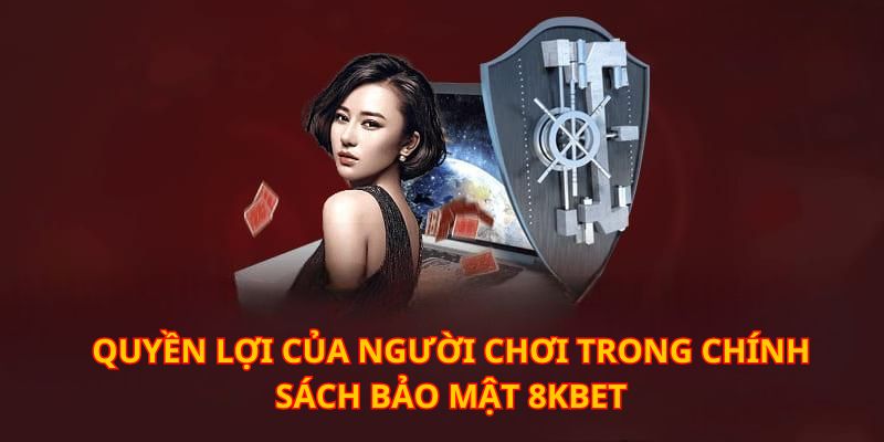 Tổng hợp những quyền lợi của nhà cái 8kbet có trong chính sách