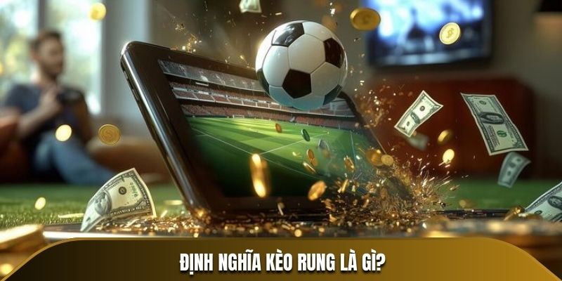 Định nghĩa kèo rung là gì?