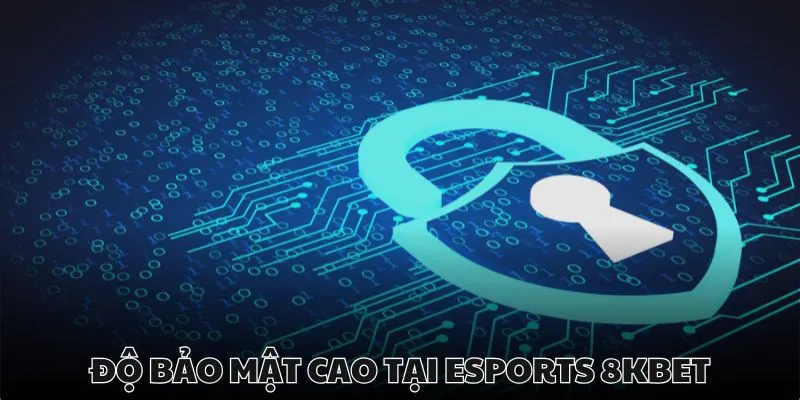 Độ bảo mật khi chơi esport tại 8kbet là tuyệt đối