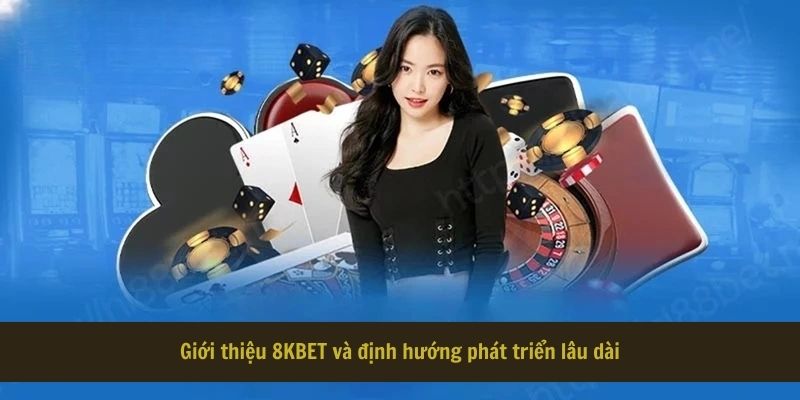 Giới thiệu 8KBET và định hướng phát triển lâu dài