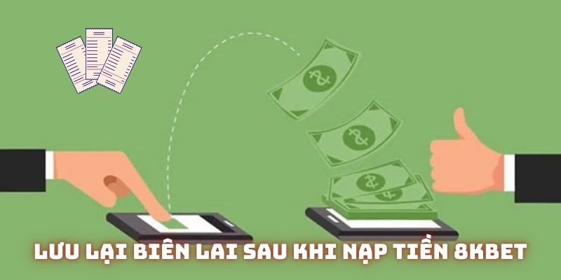 Người chơi nên lưu lại biên lai sau khi nạp tiền 8KBET