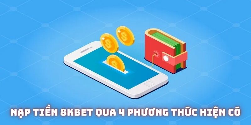 Hướng dẫn nạp tiền 8KBET qua 4 phương thức hiện có