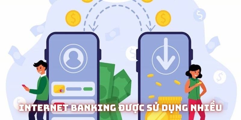 Thanh toán qua Internet banking được sử dụng nhiều vì tính tiện lợi