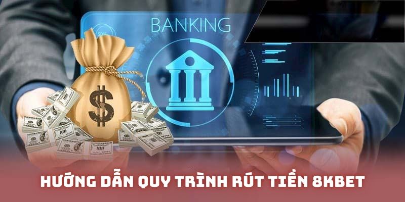 Hướng dẫn quy trình rút tiền 8KBET với 4 bước đơn giản